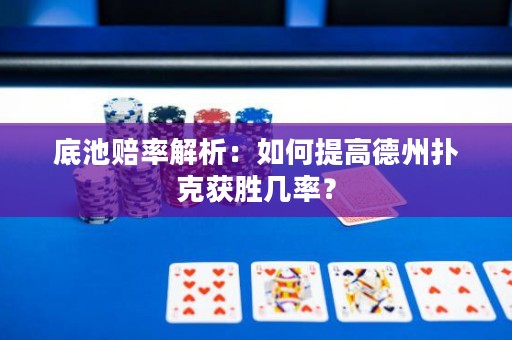 底池赔率解析：如何提高德州扑克获胜几率？