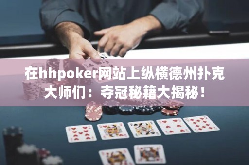 在hhpoker网站上纵横德州扑克大师们：夺冠秘籍大揭秘！