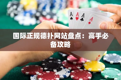 国际正规德扑网站盘点：高手必备攻略