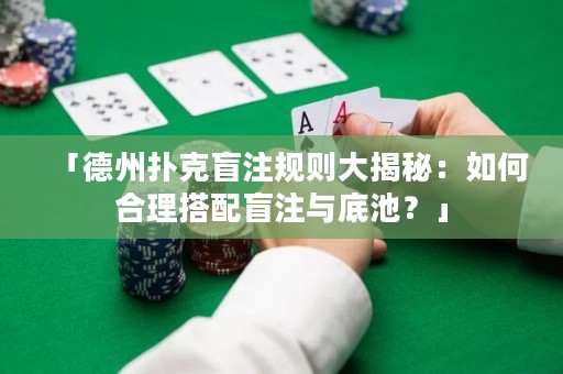 「德州扑克盲注规则大揭秘：如何合理搭配盲注与底池？」