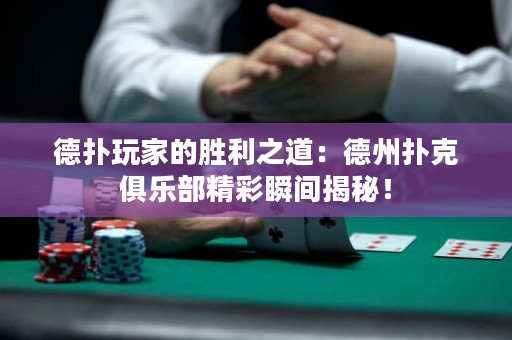 德扑玩家的胜利之道：德州扑克俱乐部精彩瞬间揭秘！