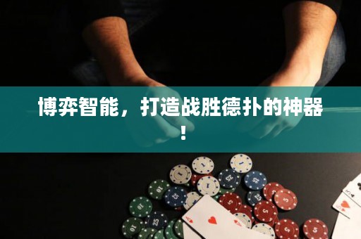 博弈智能，打造战胜德扑的神器！