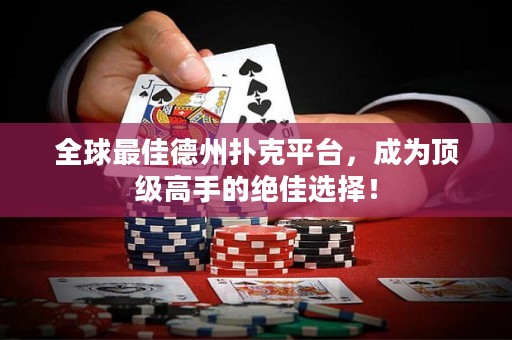 全球最佳德州扑克平台，成为顶级高手的绝佳选择！