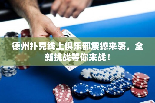 德州扑克线上俱乐部震撼来袭，全新挑战等你来战！