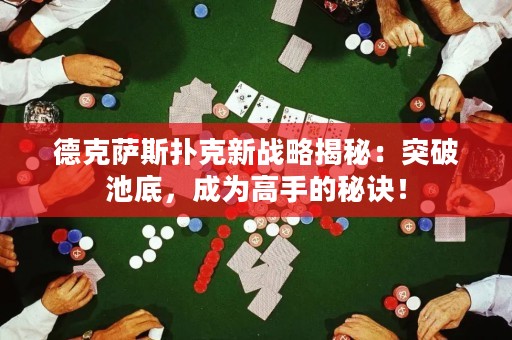 德克萨斯扑克新战略揭秘：突破池底，成为高手的秘诀！