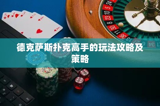 德克萨斯扑克高手的玩法攻略及策略