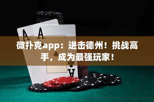 微扑克app：进击德州！挑战高手，成为最强玩家！