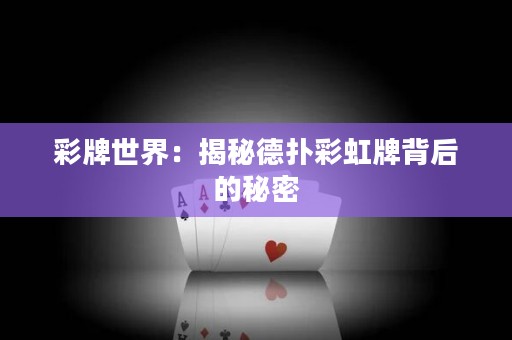 彩牌世界：揭秘德扑彩虹牌背后的秘密