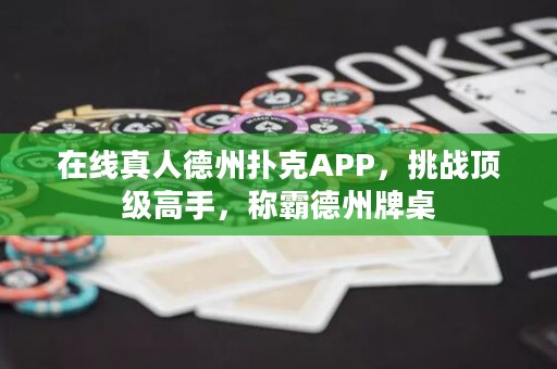 在线真人德州扑克APP，挑战顶级高手，称霸德州牌桌
