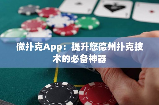 微扑克App：提升您德州扑克技术的必备神器