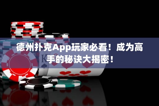 德州扑克App玩家必看！成为高手的秘诀大揭密！