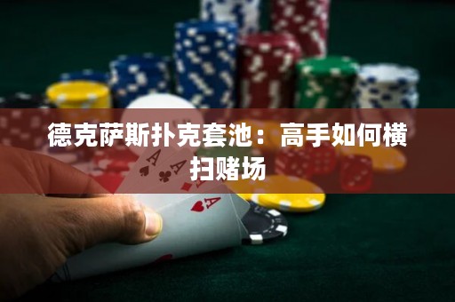 德克萨斯扑克套池：高手如何横扫赌场