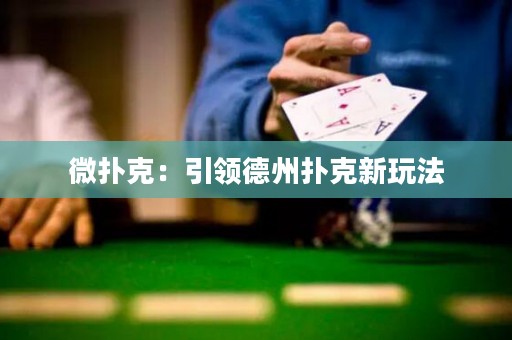 微扑克：引领德州扑克新玩法