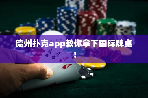 德州扑克app教你拿下国际牌桌！