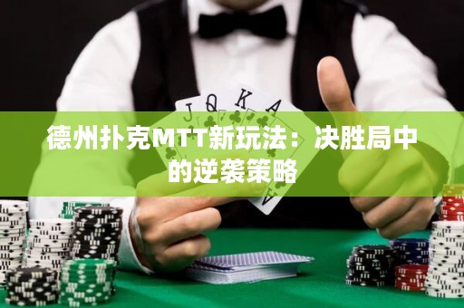 德州扑克MTT新玩法：决胜局中的逆袭策略