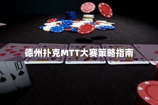 德州扑克MTT大赛策略指南