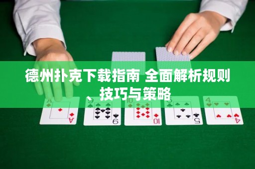 德州扑克下载指南 全面解析规则、技巧与策略