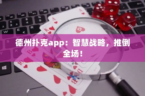 德州扑克app：智慧战略，推倒全场！