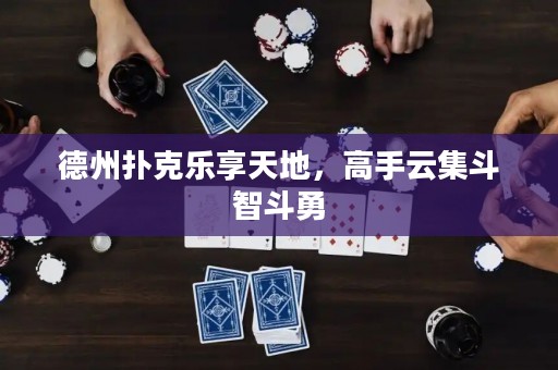 德州扑克乐享天地，高手云集斗智斗勇