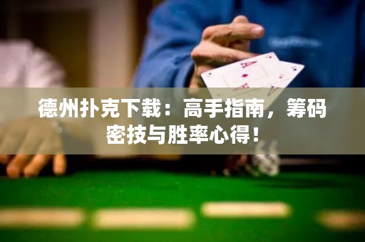 德州扑克下载：高手指南，筹码密技与胜率心得！