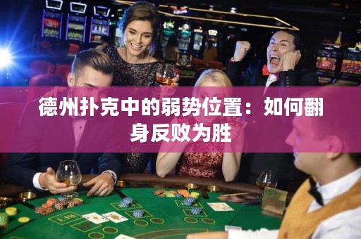 德州扑克中的弱势位置：如何翻身反败为胜