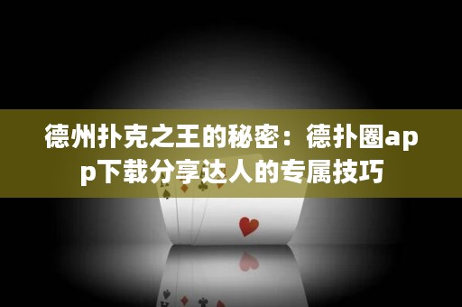 德州扑克之王的秘密：德扑圈app下载分享达人的专属技巧