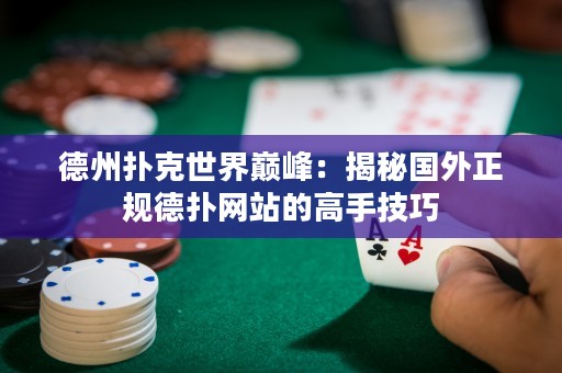 德州扑克世界巅峰：揭秘国外正规德扑网站的高手技巧