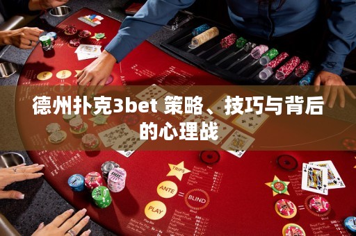 德州扑克3bet 策略、技巧与背后的心理战