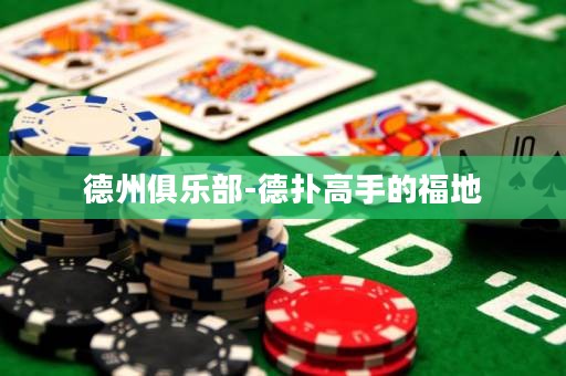 德州俱乐部-德扑高手的福地