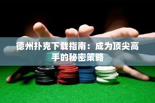 德州扑克下载指南：成为顶尖高手的秘密策略