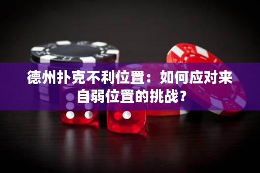 德州扑克不利位置：如何应对来自弱位置的挑战？