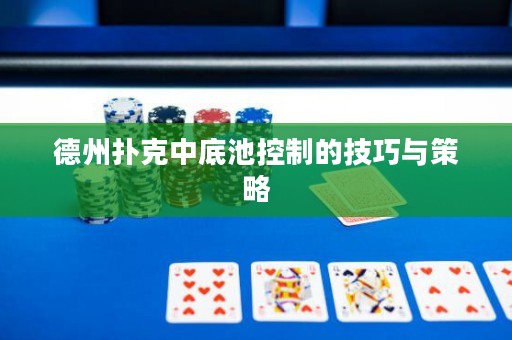 德州扑克中底池控制的技巧与策略