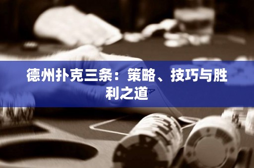 德州扑克三条：策略、技巧与胜利之道