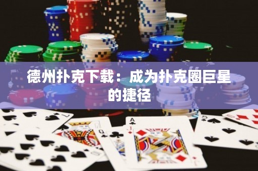 德州扑克下载：成为扑克圈巨星的捷径