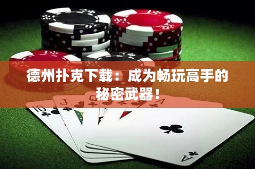 德州扑克下载：成为畅玩高手的秘密武器！