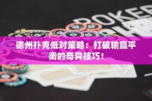 德州扑克低对策略：打破输赢平衡的奇异技巧！