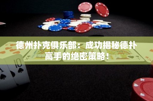 德州扑克俱乐部：成功揭秘德扑高手的绝密策略！