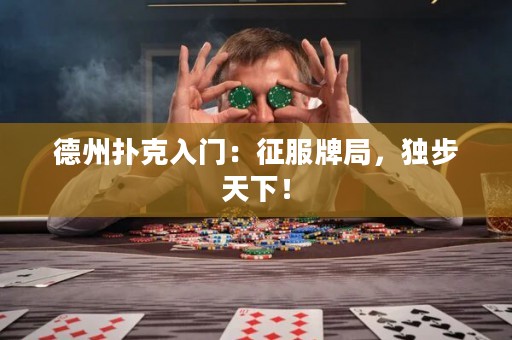 德州扑克入门：征服牌局，独步天下！