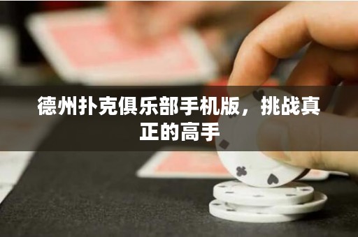德州扑克俱乐部手机版，挑战真正的高手