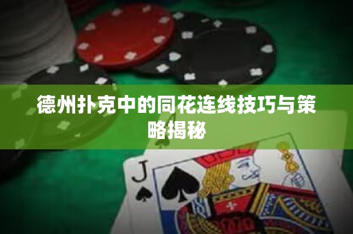 德州扑克中的同花连线技巧与策略揭秘