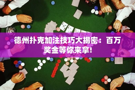 德州扑克加注技巧大揭密：百万奖金等你来拿!