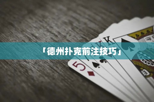 「德州扑克前注技巧」