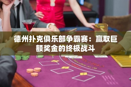 德州扑克俱乐部争霸赛：赢取巨额奖金的终极战斗