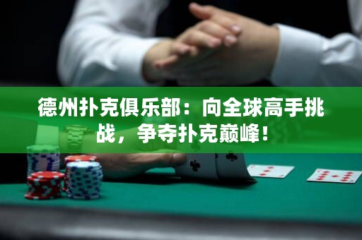 德州扑克俱乐部：向全球高手挑战，争夺扑克巅峰！