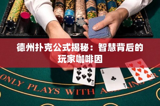 德州扑克公式揭秘：智慧背后的玩家咖啡因