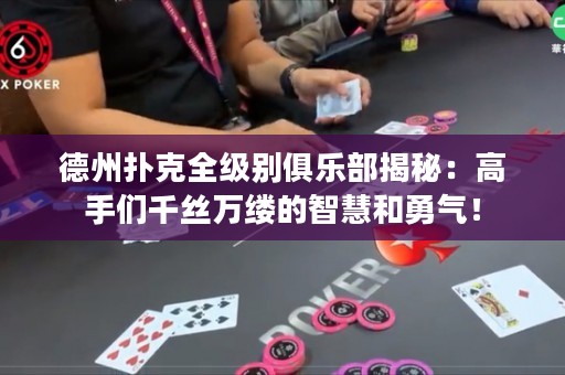 德州扑克全级别俱乐部揭秘：高手们千丝万缕的智慧和勇气！