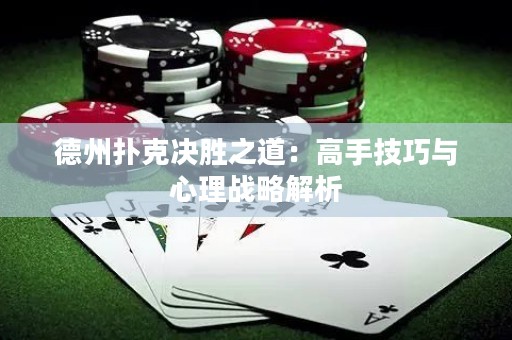 德州扑克决胜之道：高手技巧与心理战略解析