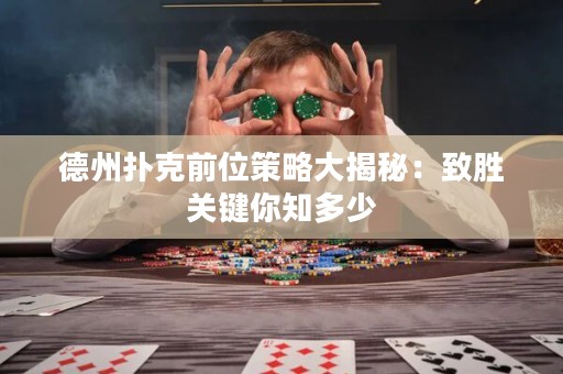 德州扑克前位策略大揭秘：致胜关键你知多少