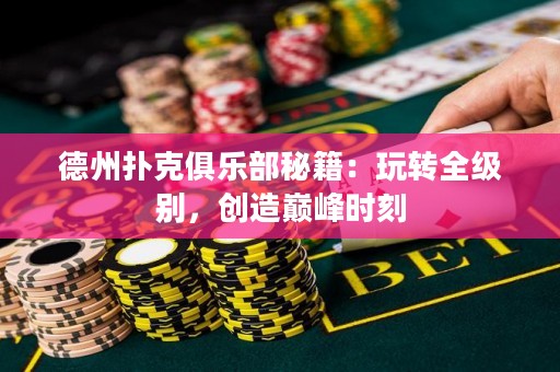 德州扑克俱乐部秘籍：玩转全级别，创造巅峰时刻