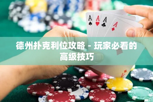 德州扑克利位攻略 - 玩家必看的高级技巧